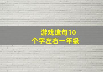 游戏造句10个字左右一年级