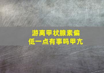 游离甲状腺素偏低一点有事吗甲亢