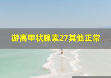 游离甲状腺素27其他正常