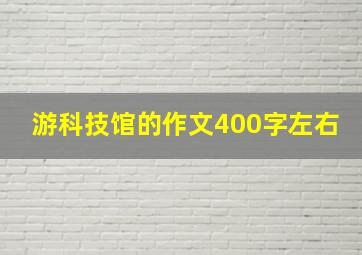 游科技馆的作文400字左右