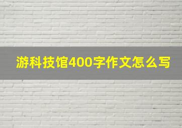 游科技馆400字作文怎么写