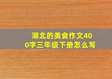 湖北的美食作文400字三年级下册怎么写