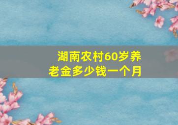 湖南农村60岁养老金多少钱一个月