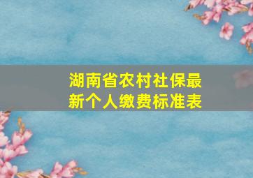 湖南省农村社保最新个人缴费标准表