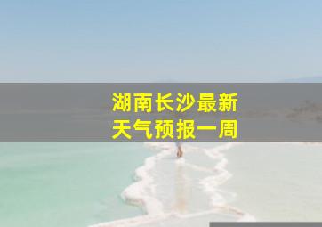 湖南长沙最新天气预报一周