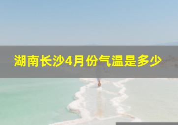 湖南长沙4月份气温是多少