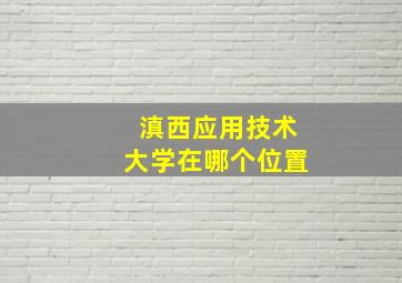 滇西应用技术大学在哪个位置