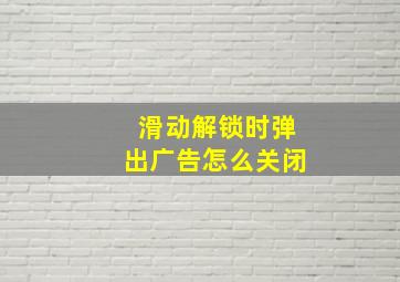 滑动解锁时弹出广告怎么关闭