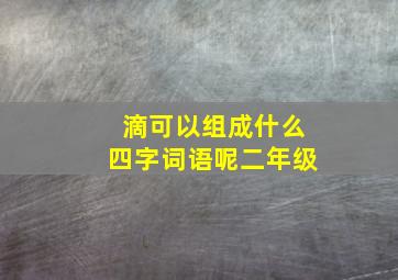 滴可以组成什么四字词语呢二年级