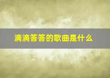 滴滴答答的歌曲是什么