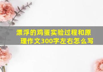 漂浮的鸡蛋实验过程和原理作文300字左右怎么写