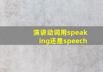 演讲动词用speaking还是speech