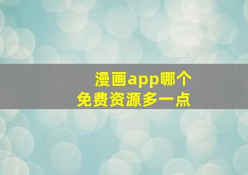 漫画app哪个免费资源多一点