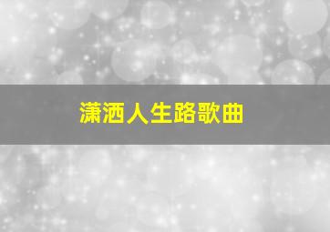 潇洒人生路歌曲