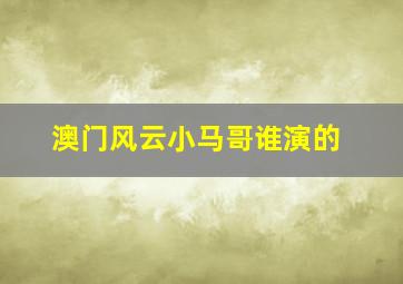 澳门风云小马哥谁演的