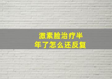 激素脸治疗半年了怎么还反复