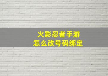 火影忍者手游怎么改号码绑定