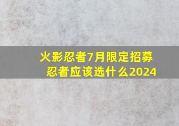 火影忍者7月限定招募忍者应该选什么2024