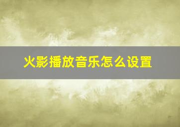 火影播放音乐怎么设置