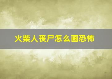 火柴人丧尸怎么画恐怖