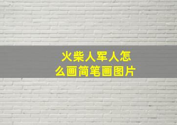 火柴人军人怎么画简笔画图片