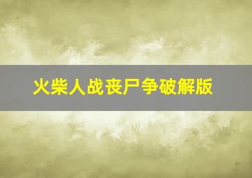 火柴人战丧尸争破解版