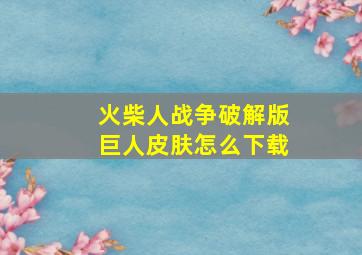 火柴人战争破解版巨人皮肤怎么下载