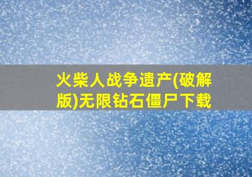 火柴人战争遗产(破解版)无限钻石僵尸下载