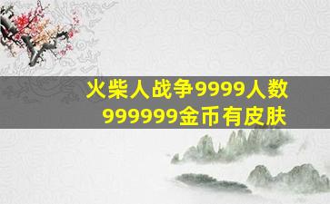 火柴人战争9999人数999999金币有皮肤