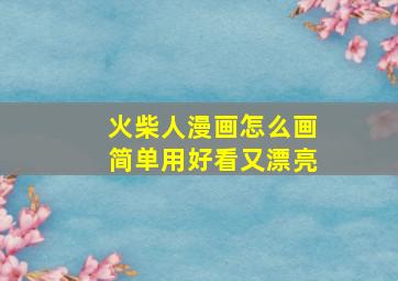 火柴人漫画怎么画简单用好看又漂亮