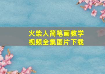 火柴人简笔画教学视频全集图片下载