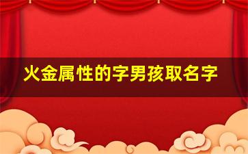 火金属性的字男孩取名字