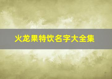 火龙果特饮名字大全集