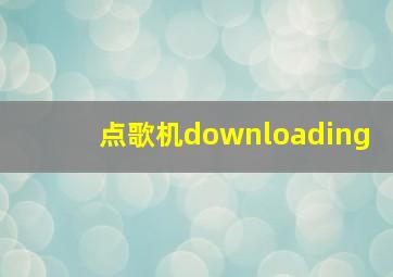 点歌机downloading