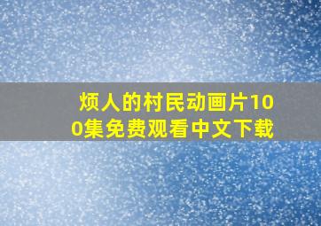 烦人的村民动画片100集免费观看中文下载