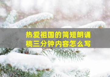 热爱祖国的简短朗诵稿三分钟内容怎么写