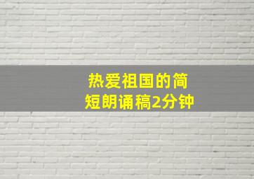 热爱祖国的简短朗诵稿2分钟