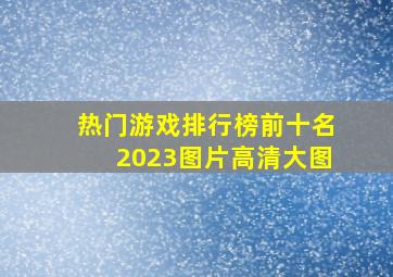 热门游戏排行榜前十名2023图片高清大图