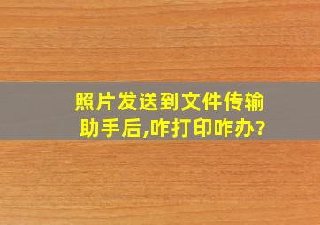 照片发送到文件传输助手后,咋打印咋办?