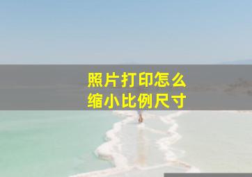 照片打印怎么缩小比例尺寸