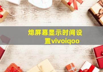 熄屏幕显示时间设置vivoiqoo