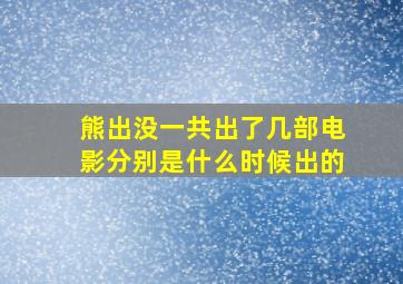 熊出没一共出了几部电影分别是什么时候出的