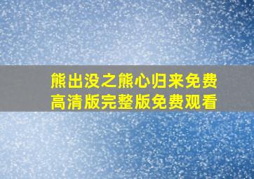 熊出没之熊心归来免费高清版完整版免费观看