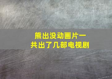 熊出没动画片一共出了几部电视剧