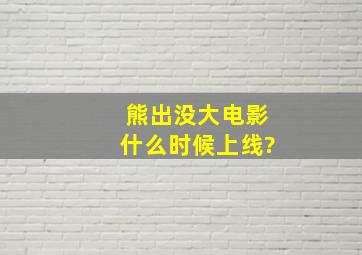 熊出没大电影什么时候上线?