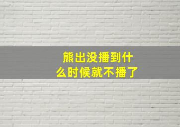 熊出没播到什么时候就不播了