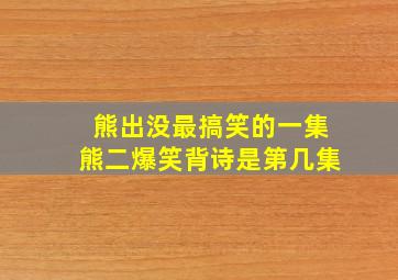 熊出没最搞笑的一集熊二爆笑背诗是第几集