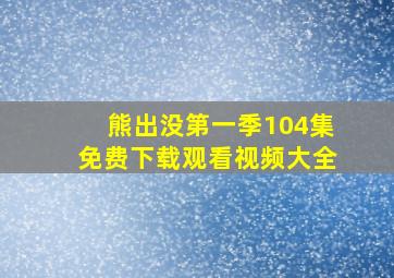 熊出没第一季104集免费下载观看视频大全