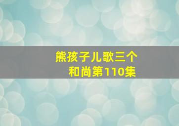 熊孩子儿歌三个和尚第110集