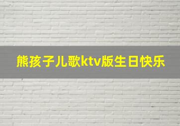 熊孩子儿歌ktv版生日快乐